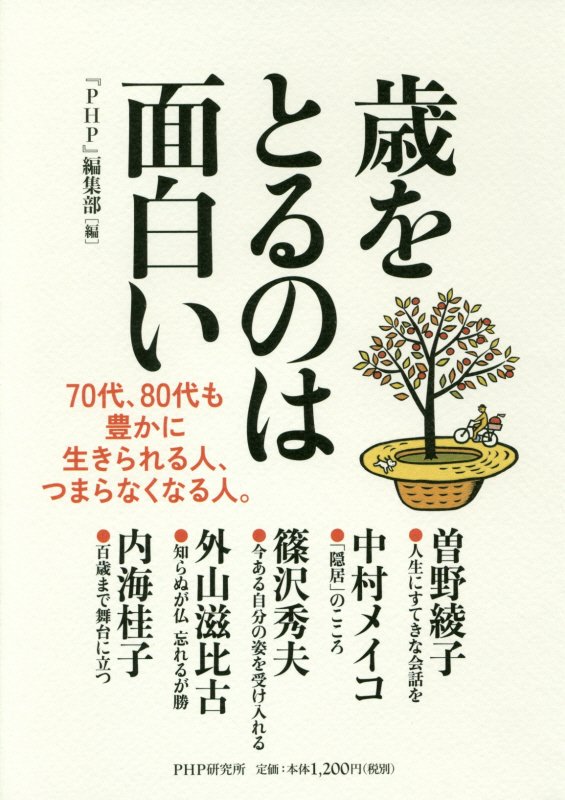 歳をとるのは面白い　７０代、８０代も豊かに生きられる人、つまらなくなる人。　