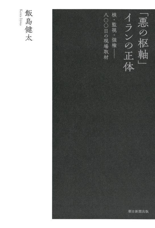 「悪の枢軸」イランの正体　核・監視・強権－八〇〇日の現場取材　