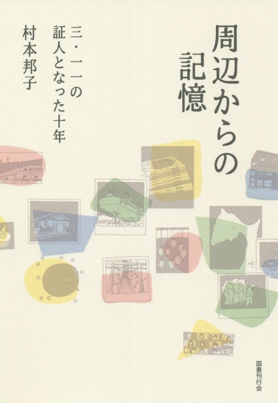 周辺からの記憶　三・一一の証人となった十年　