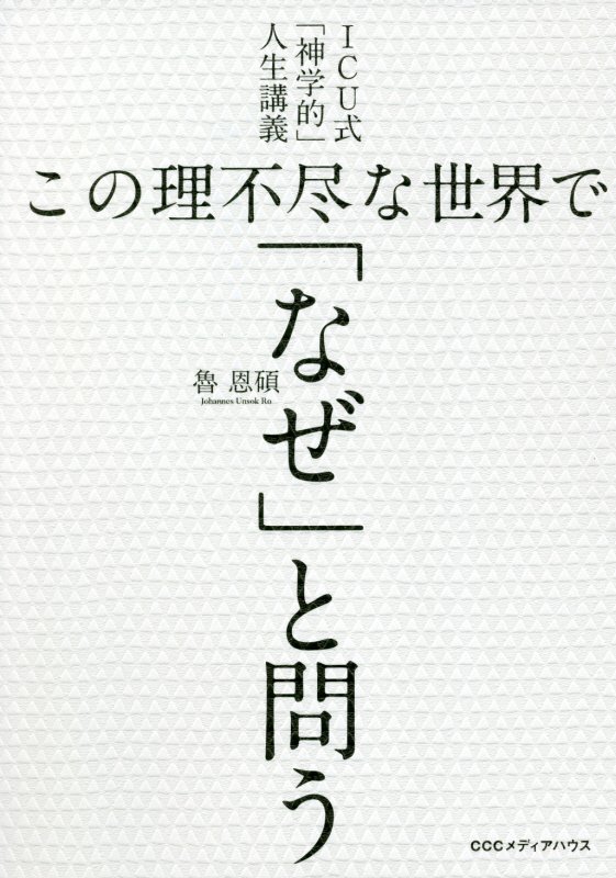 この理不尽な世界で「なぜ」と問う　ＩＣＵ式「神学的」人生講義　