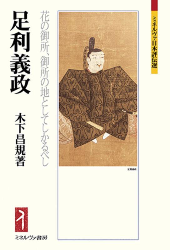 足利義政　花の御所、御所の地としてしかるべし　　（ミネルヴァ日本評伝選）