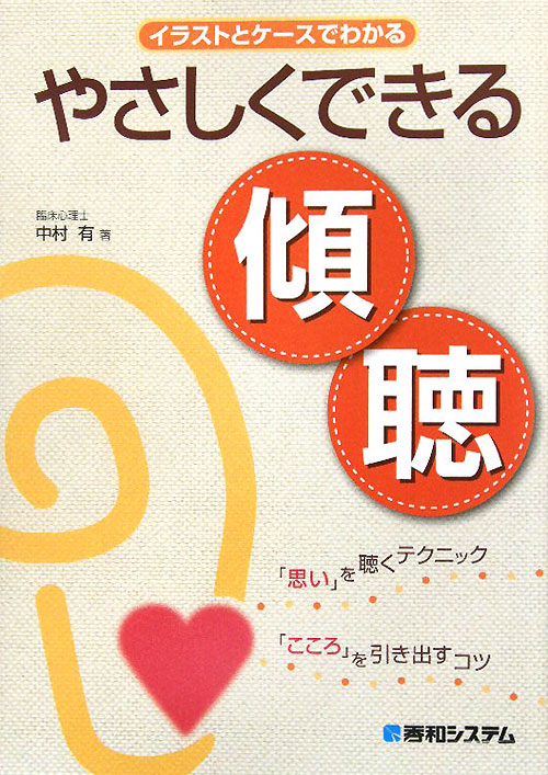 イラストとケースでわかるやさしくできる傾聴　「思い」を聴くテクニック「こころ」を引き出すコツ　