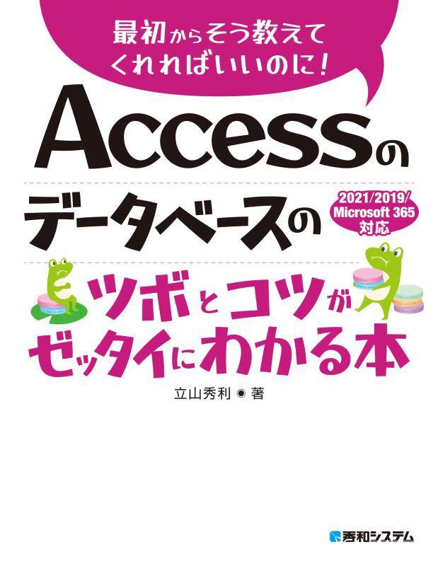 Ａｃｃｅｓｓのデータベースのツボとコツがゼッタイにわかる本　２０２１／２０１９／Ｍｉｃｒ　　（最初からそう教えてくれれば