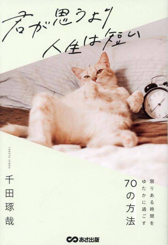 君が思うより人生は短い　限りある時間をゆたかに過ごす７０の方法　