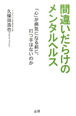 間違いだらけのメンタルヘルス　「心」が病気になる前に、打つ手はないのか　